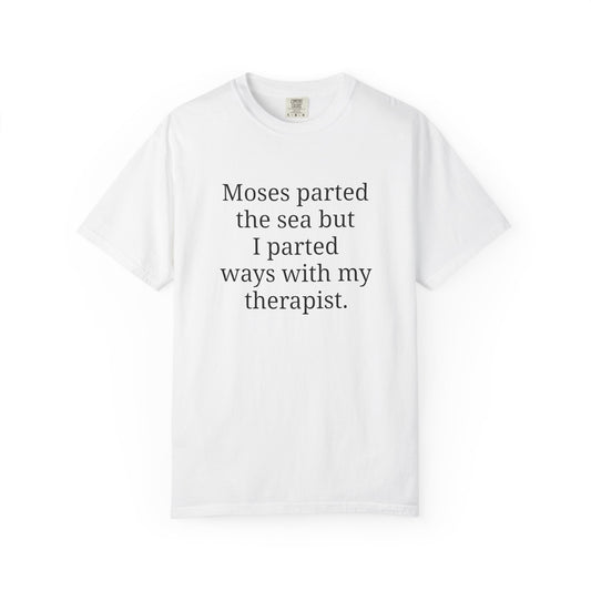 Moses parted the sea but I parted ways with my therapist.