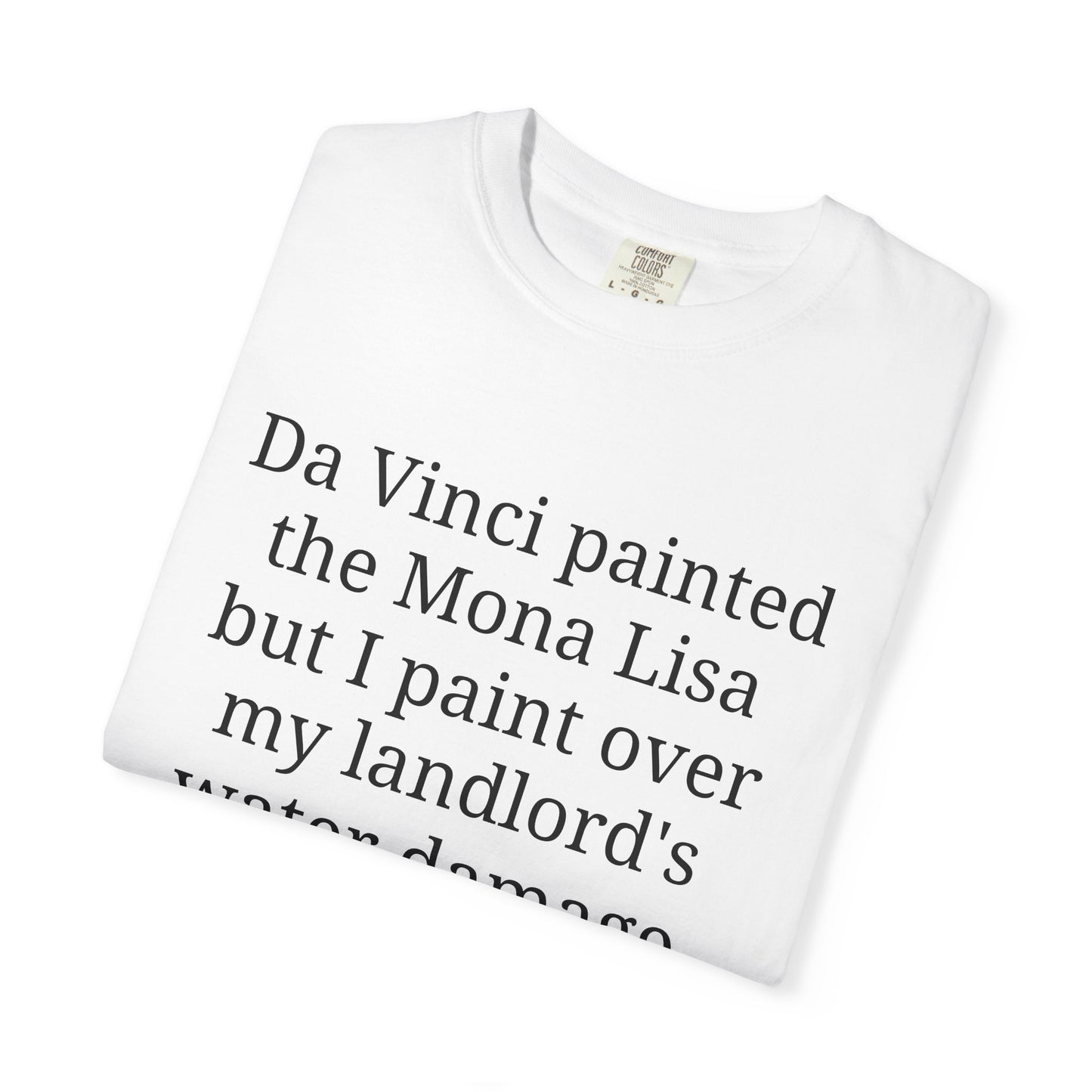 Da Vinci painted the Mona Lisa but I paint over my landlord's water damage.